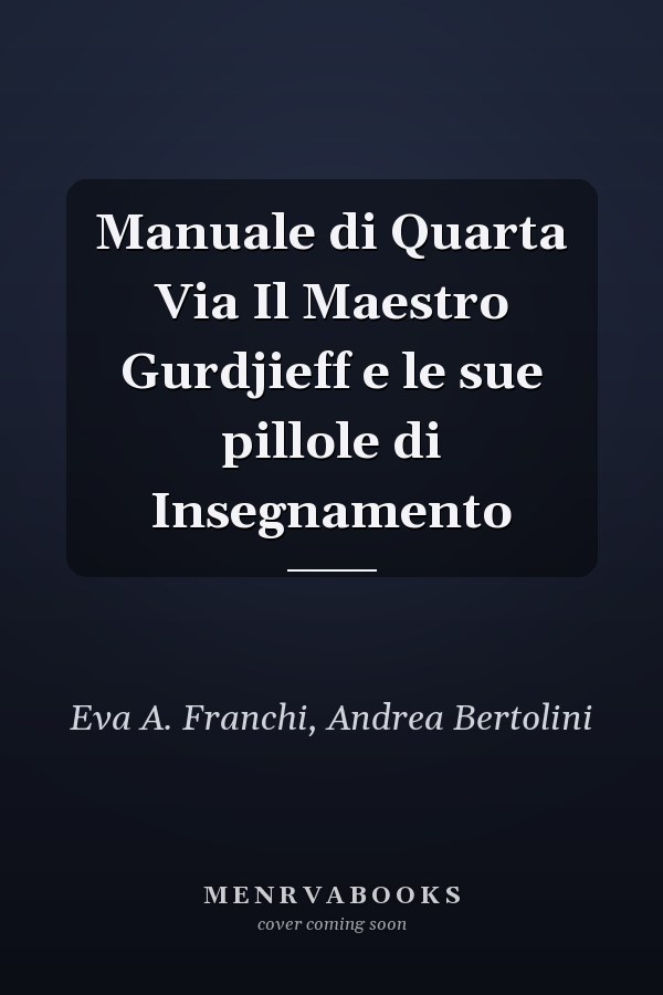 Manuale di Quarta Via Il Maestro Gurdjieff e le sue pillole di Insegnamento