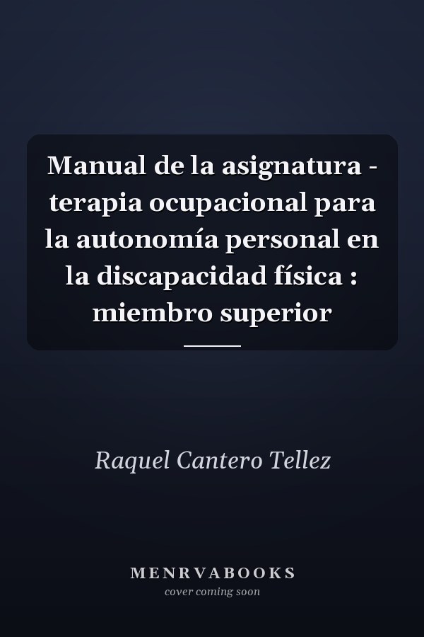 Manual de la asignatura - terapia ocupacional para la autonomía personal en la discapacidad física : miembro superior