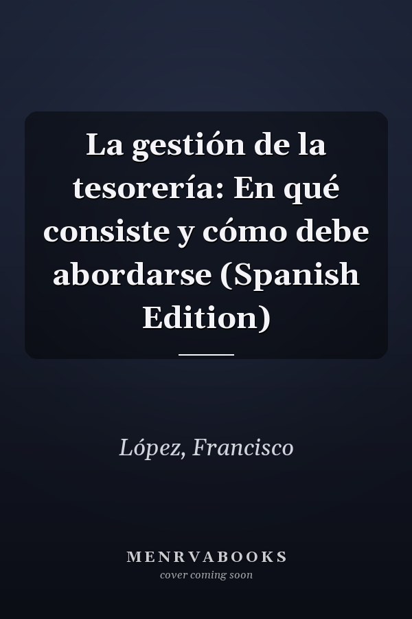 La gestión de la tesorería: En qué consiste y cómo debe abordarse (Spanish Edition)