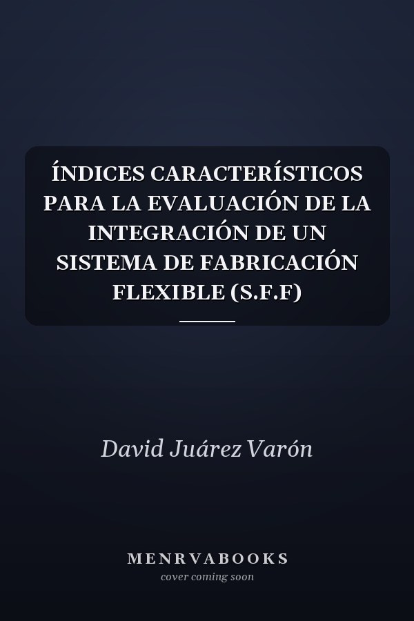 ÍNDICES CARACTERÍSTICOS PARA LA EVALUACIÓN DE LA INTEGRACIÓN DE UN SISTEMA DE FABRICACIÓN FLEXIBLE (S.F.F)