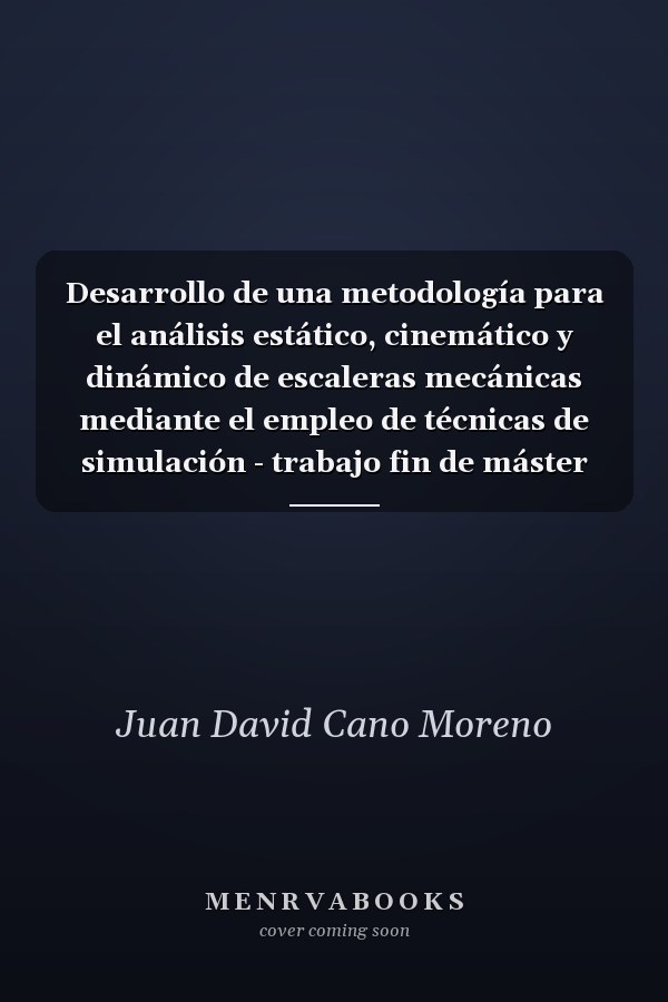 Desarrollo de una metodología para el análisis estático, cinemático y dinámico de escaleras mecánicas mediante el empleo de técnicas de simulación - trabajo fin de máster