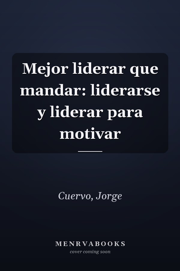 Mejor liderar que mandar: liderarse y liderar para motivar