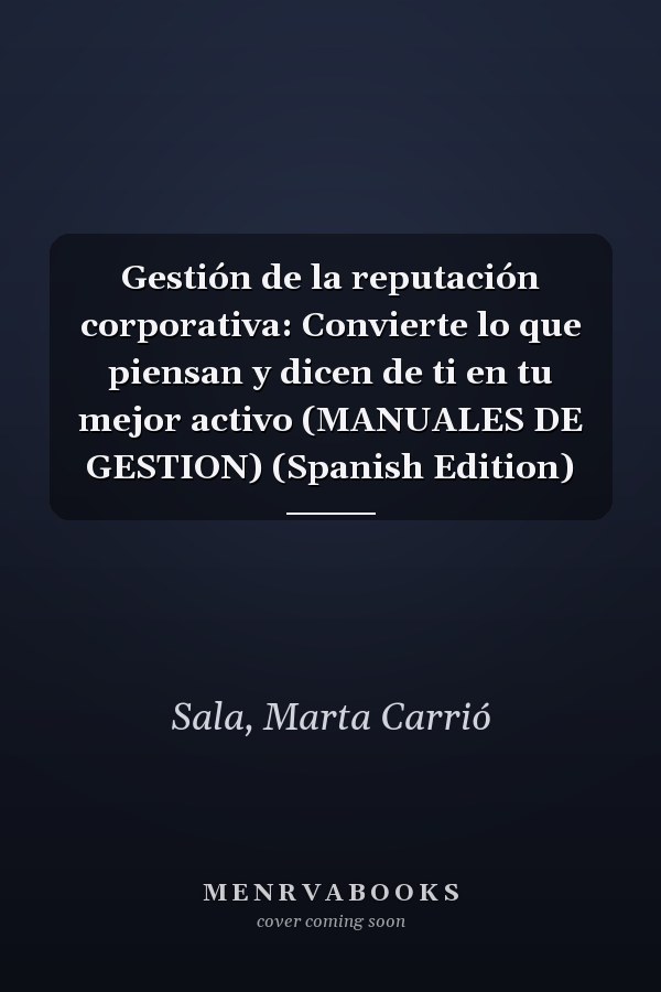 Gestión de la reputación corporativa: Convierte lo que piensan y dicen de ti en tu mejor activo (MANUALES DE GESTION) (Spanish Edition)