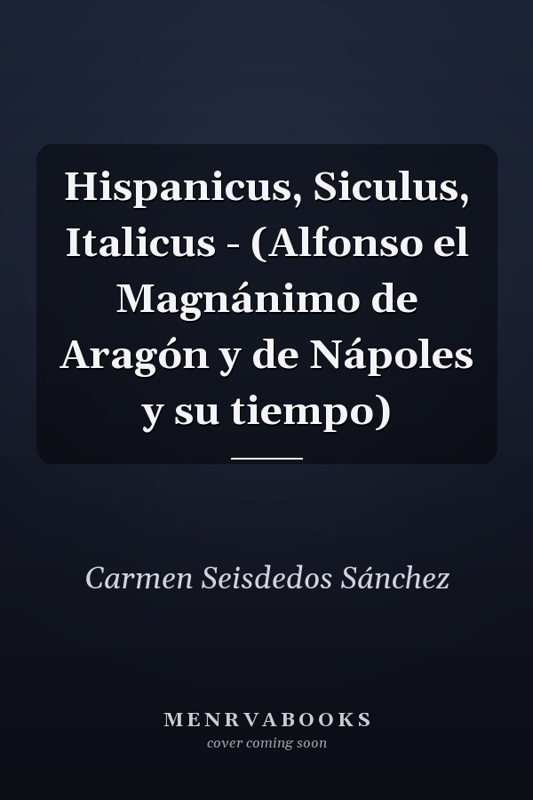 Hispanicus, Siculus, Italicus - (Alfonso el Magnánimo de Aragón y de Nápoles y su tiempo)