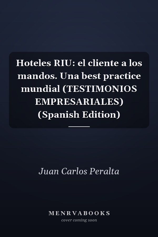 Hoteles RIU: el cliente a los mandos. Una best practice mundial (TESTIMONIOS EMPRESARIALES) (Spanish Edition)