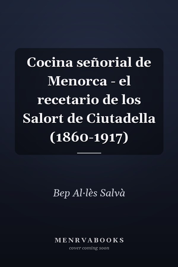 Cocina señorial de Menorca - el recetario de los Salort de Ciutadella (1860-1917)