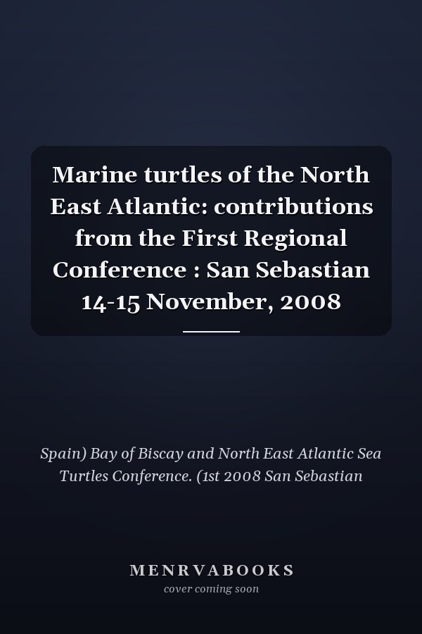 Marine turtles of the North East Atlantic: contributions from the First Regional Conference : San Sebastian 14-15 November, 2008