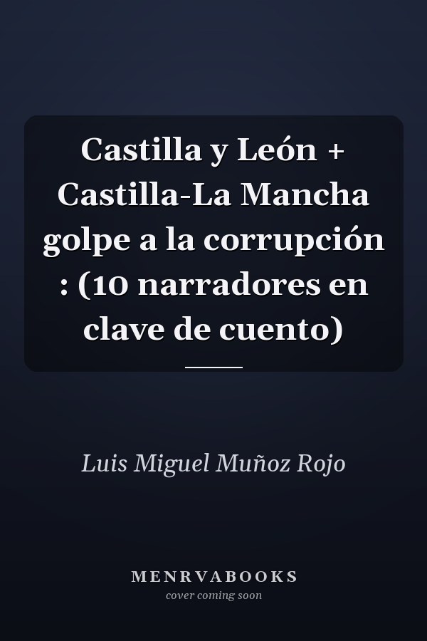 Castilla y León + Castilla-La Mancha golpe a la corrupción : (10 narradores en clave de cuento)