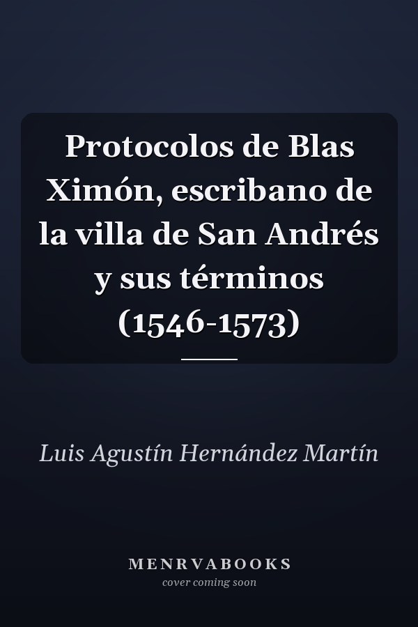 Protocolos de Blas Ximón, escribano de la villa de San Andrés y sus términos (1546-1573)