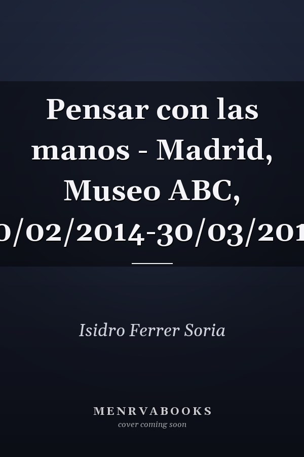 Pensar con las manos - Madrid, Museo ABC, 10/02/2014-30/03/2014