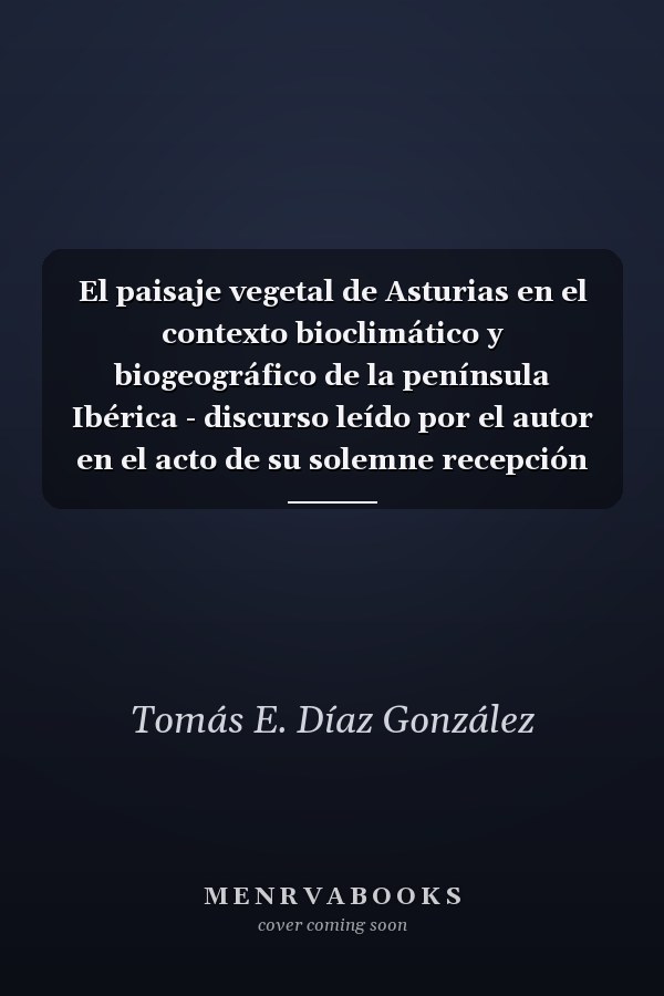 El paisaje vegetal de Asturias en el contexto bioclimático y biogeográfico de la península Ibérica - discurso leído por el autor en el acto de su solemne recepción académica el día 11 de abril de 2013