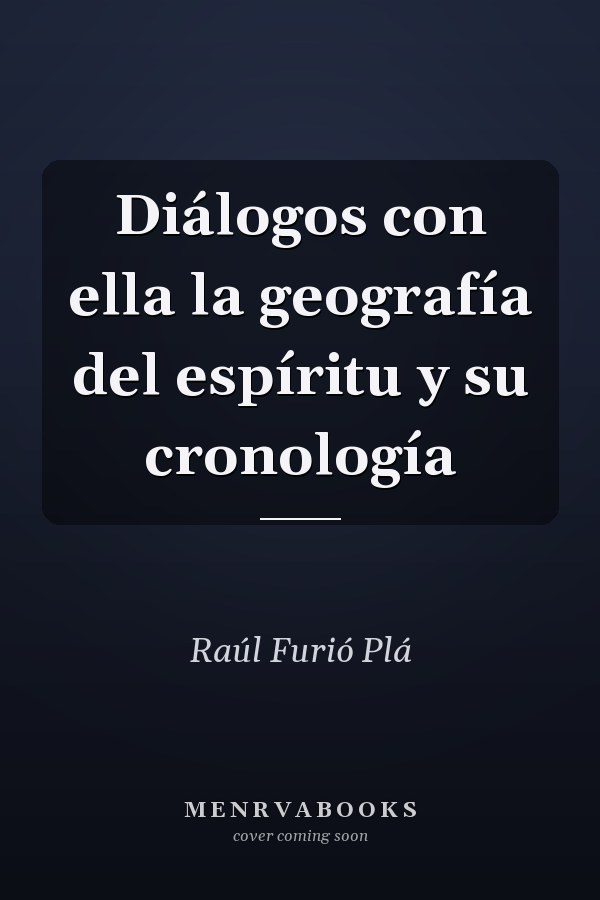 Diálogos con ella la geografía del espíritu y su cronología