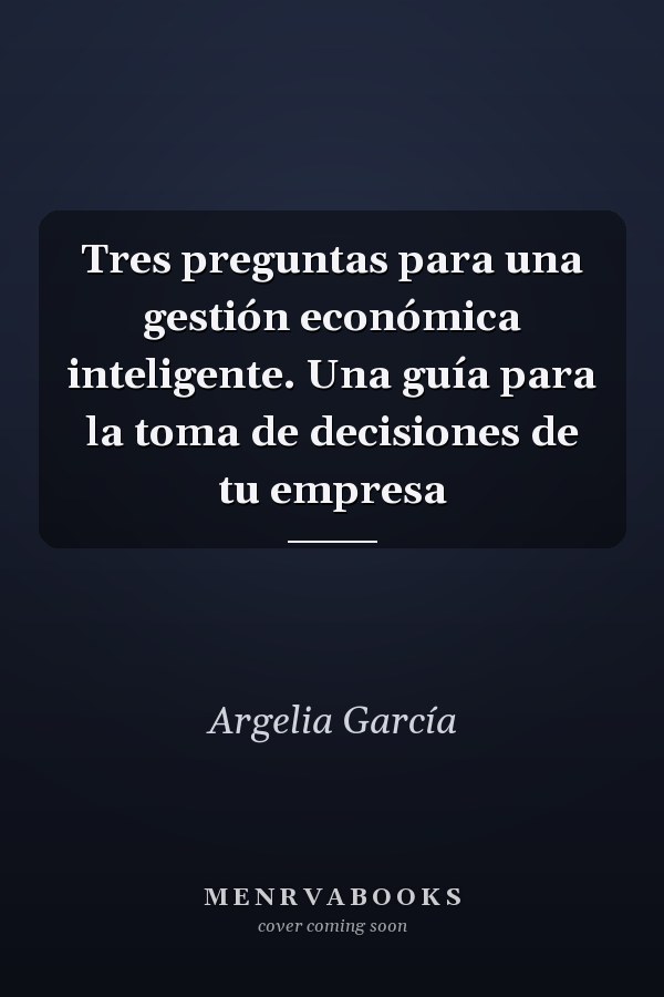 Tres preguntas para una gestión económica inteligente. Una guía para la toma de decisiones de tu empresa