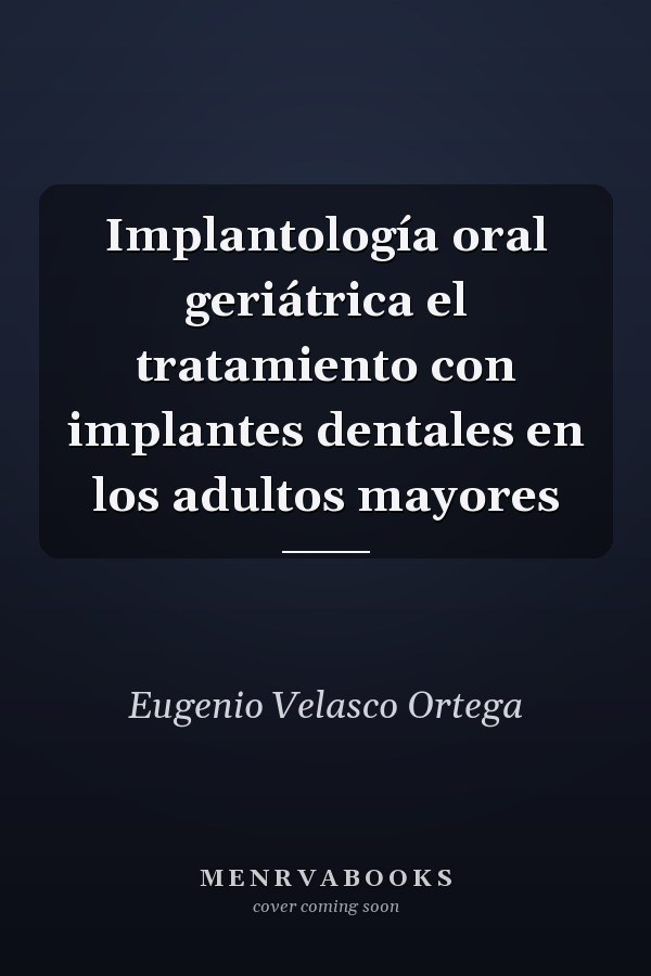 Implantología oral geriátrica el tratamiento con implantes dentales en los adultos mayores