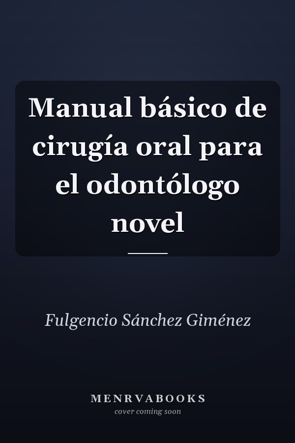 Manual básico de cirugía oral para el odontólogo novel