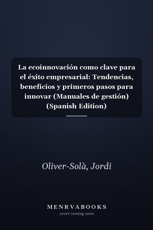 La ecoinnovación como clave para el éxito empresarial: Tendencias, beneficios y primeros pasos para innovar (Manuales de gestión) (Spanish Edition)