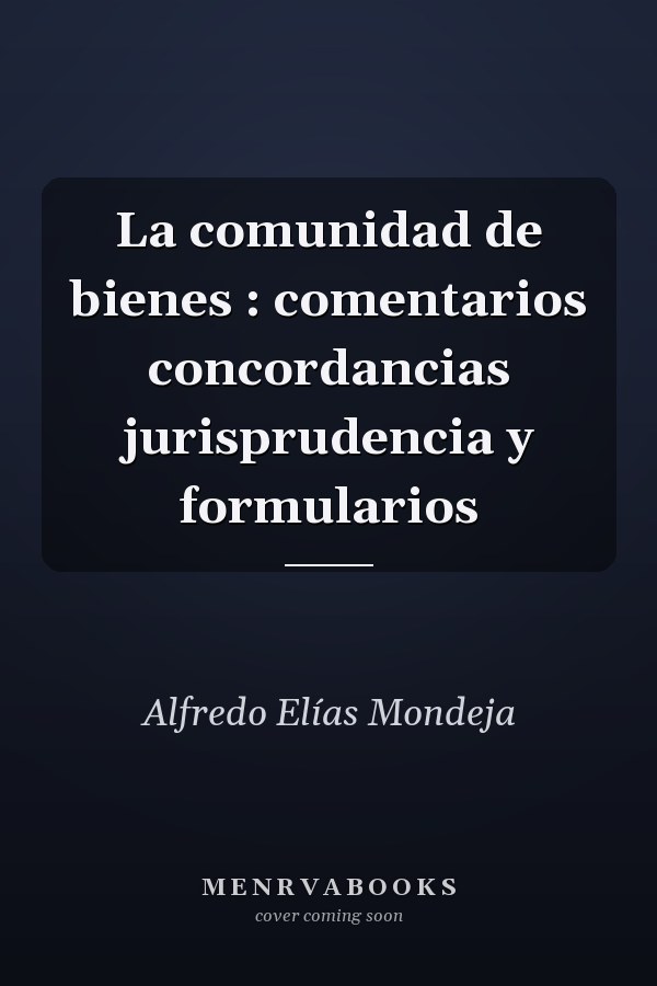 La comunidad de bienes : comentarios concordancias jurisprudencia y formularios