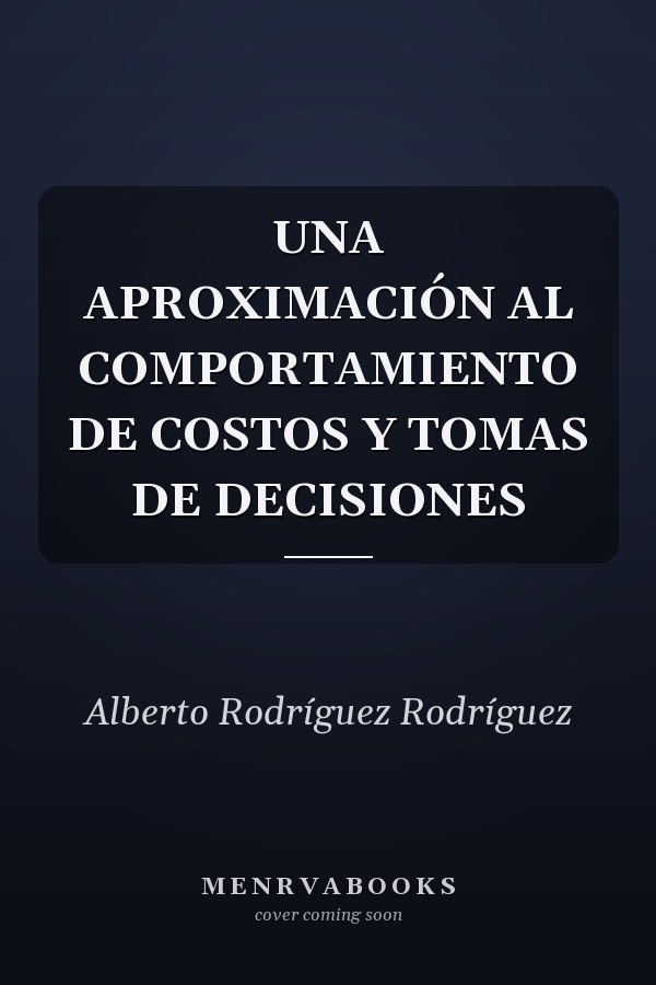UNA APROXIMACIÓN AL COMPORTAMIENTO DE COSTOS Y TOMAS DE DECISIONES
