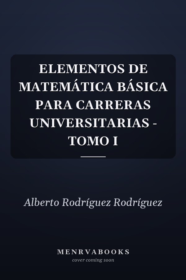 ELEMENTOS DE MATEMÁTICA BÁSICA PARA CARRERAS UNIVERSITARIAS - TOMO I