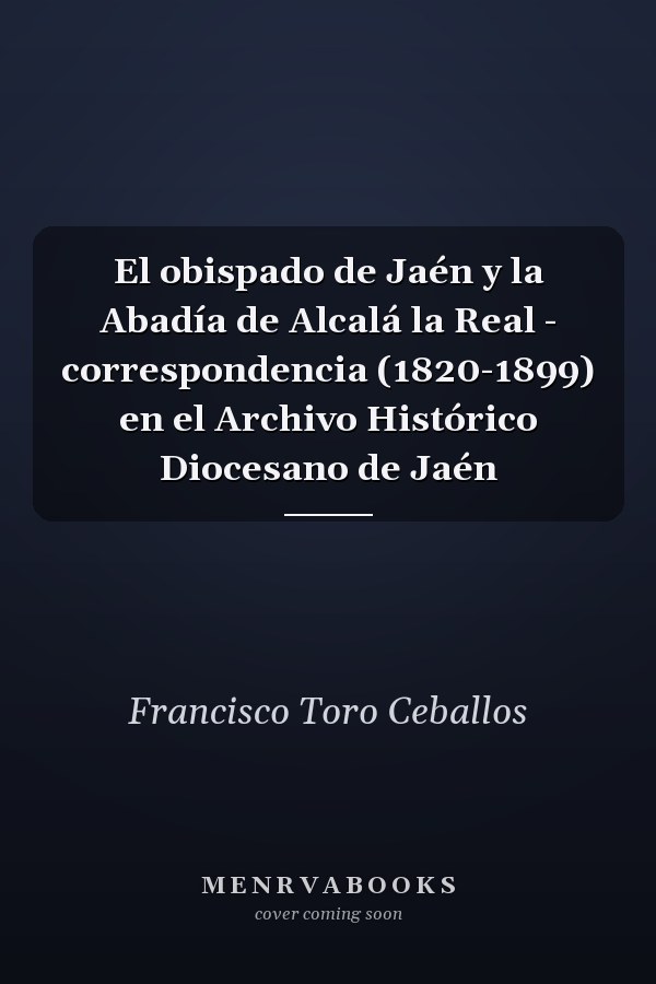 El obispado de Jaén y la Abadía de Alcalá la Real - correspondencia (1820-1899) en el Archivo Histórico Diocesano de Jaén