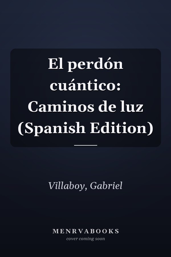 El perdón cuántico: Caminos de luz (Spanish Edition)