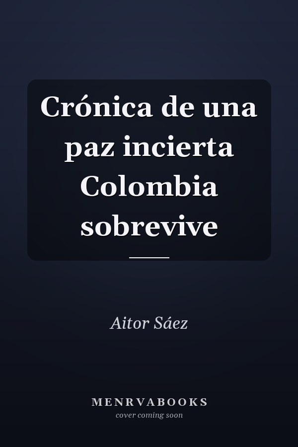 Crónica de una paz incierta Colombia sobrevive
