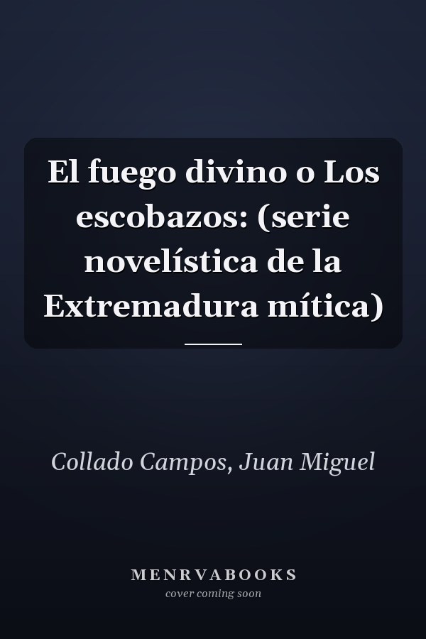 El fuego divino o Los escobazos: (serie novelística de la Extremadura mítica)