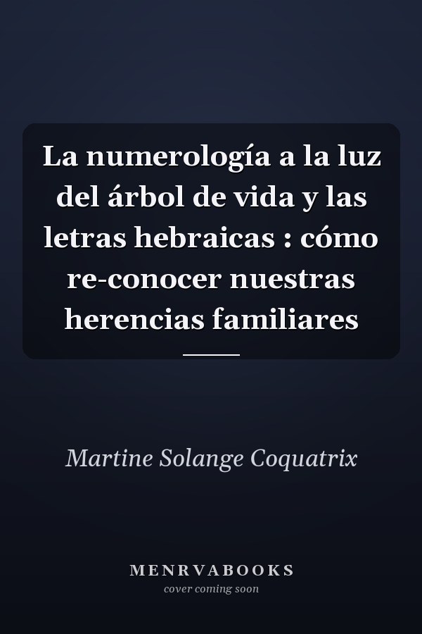 La numerología a la luz del árbol de vida y las letras hebraicas : cómo re-conocer nuestras herencias familiares