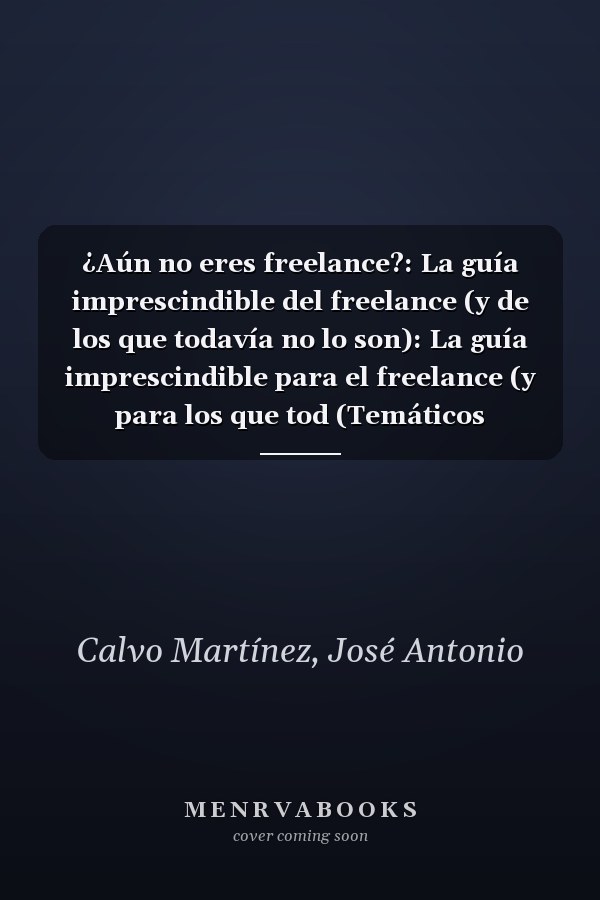 ¿Aún no eres freelance?: La guía imprescindible del freelance (y de los que todavía no lo son): La guía imprescindible para el freelance (y para los que tod (Temáticos emprendedores) (Spanish Edition)