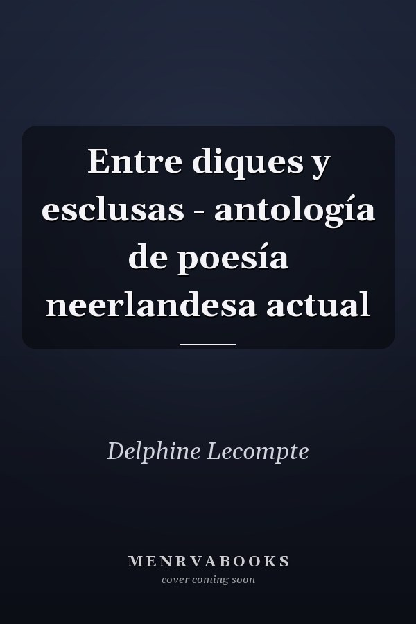 Entre diques y esclusas - antología de poesía neerlandesa actual
