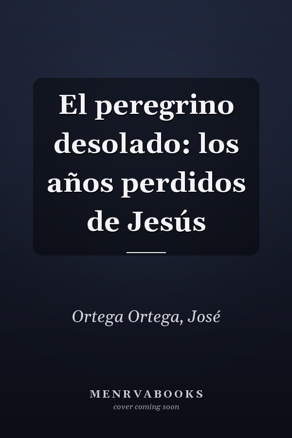 El peregrino desolado: los años perdidos de Jesús