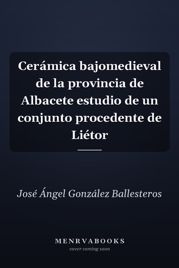 Cerámica bajomedieval de la provincia de Albacete estudio de un conjunto procedente de Liétor