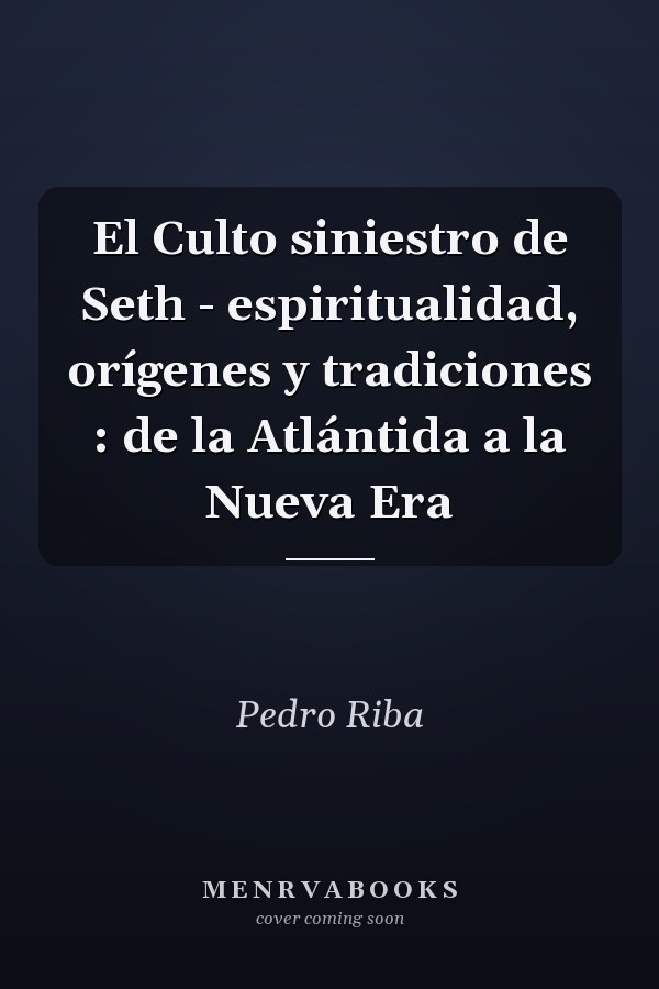 El Culto siniestro de Seth - espiritualidad, orígenes y tradiciones : de la Atlántida a la Nueva Era
