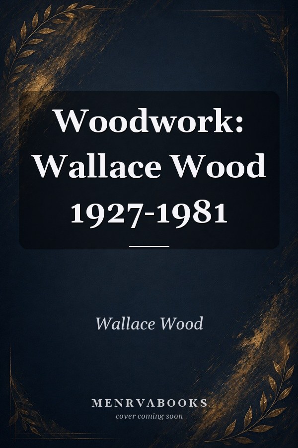 Woodwork: Wallace Wood 1927-1981