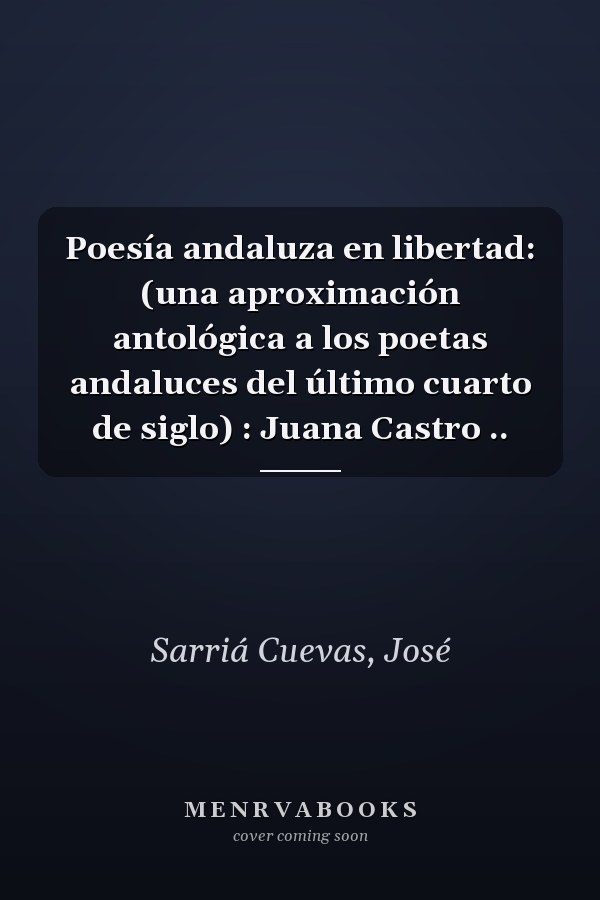 Poesía andaluza en libertad: (una aproximación antológica a los poetas andaluces del último cuarto de siglo) : Juana Castro ..