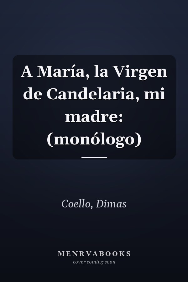 A María, la Virgen de Candelaria, mi madre: (monólogo)