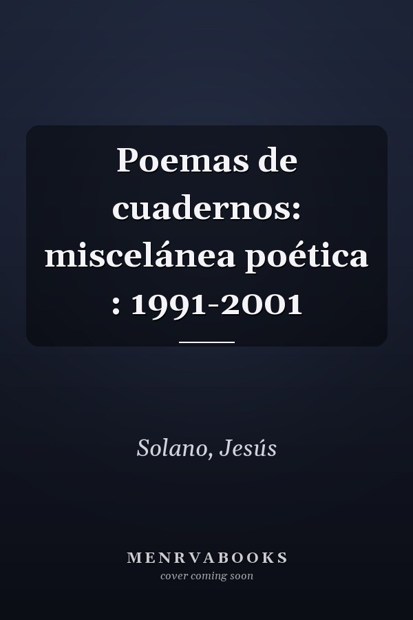 Poemas de cuadernos: miscelánea poética : 1991-2001