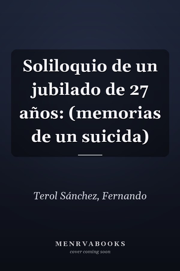 Soliloquio de un jubilado de 27 años: (memorias de un suicida)