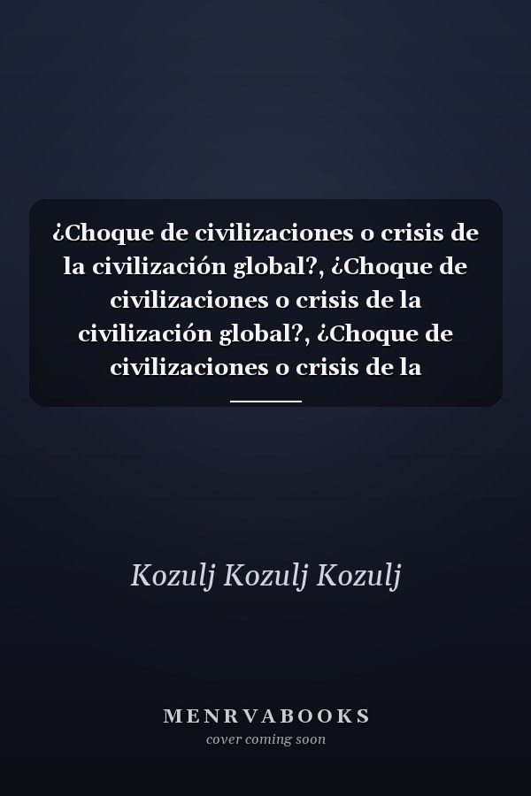 ¿Choque de civilizaciones o crisis de la civilización global?, ¿Choque de civilizaciones o crisis de la civilización global?, ¿Choque de civilizaciones o crisis de la civilización global?