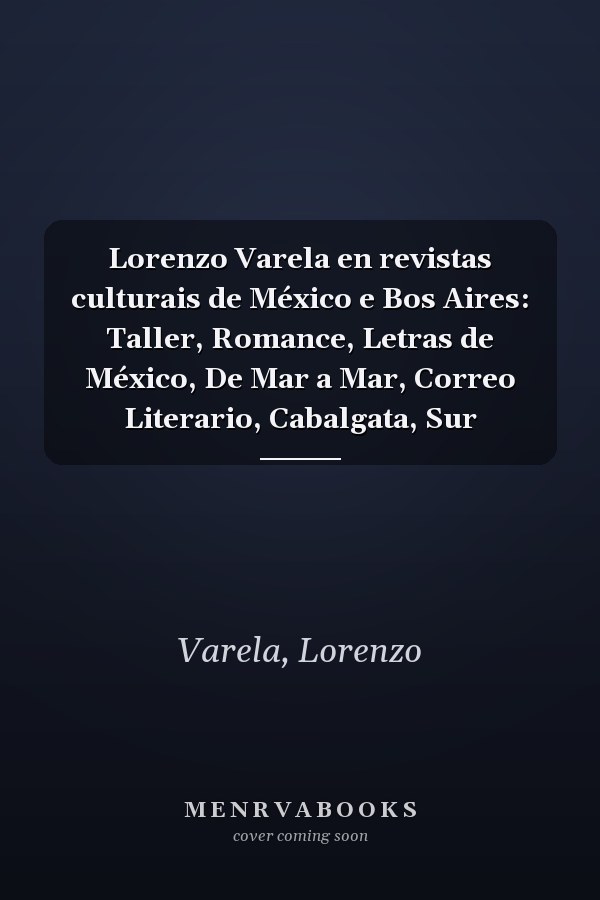 Lorenzo Varela en revistas culturais de México e Bos Aires: Taller, Romance, Letras de México, De Mar a Mar, Correo Literario, Cabalgata, Sur