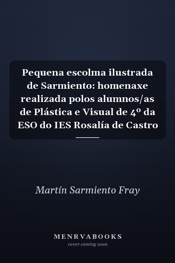 Pequena escolma ilustrada de Sarmiento: homenaxe realizada polos alumnos/as de Plástica e Visual de 4º da ESO do IES Rosalía de Castro