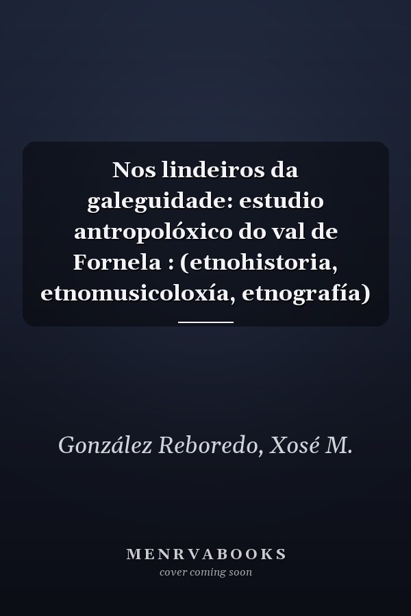 Nos lindeiros da galeguidade: estudio antropolóxico do val de Fornela : (etnohistoria, etnomusicoloxía, etnografía)