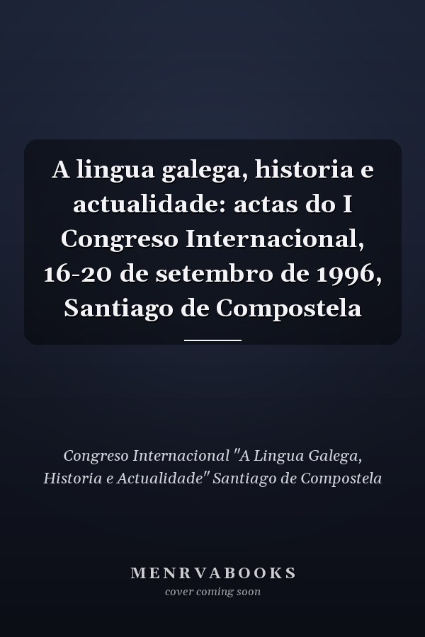 A lingua galega, historia e actualidade: actas do I Congreso Internacional, 16-20 de setembro de 1996, Santiago de Compostela