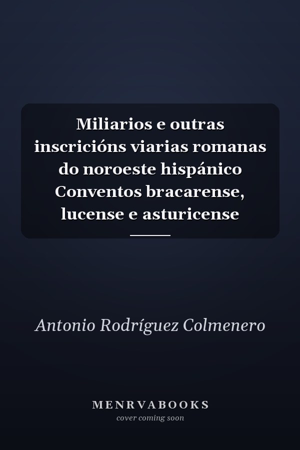 Miliarios e outras inscricións viarias romanas do noroeste hispánico Conventos bracarense, lucense e asturicense
