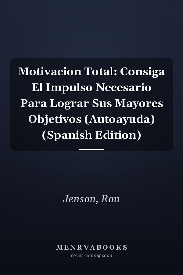 Motivacion Total: Consiga El Impulso Necesario Para Lograr Sus Mayores Objetivos (Autoayuda) (Spanish Edition)