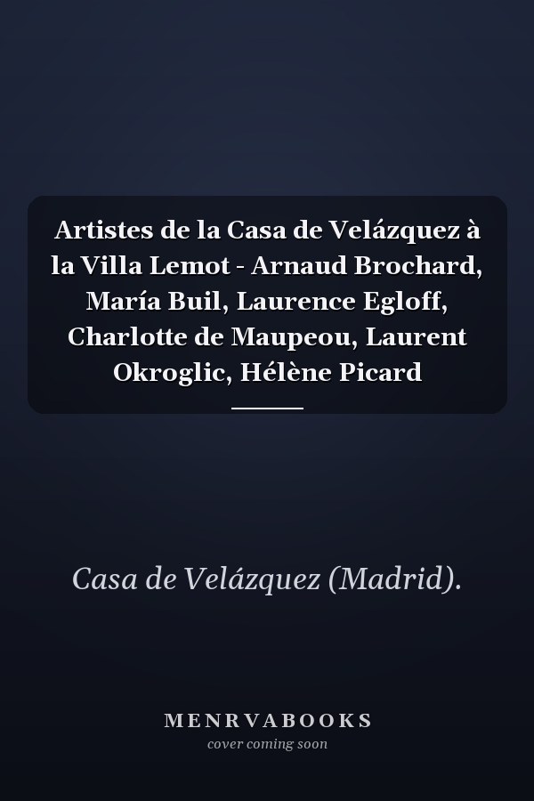 Artistes de la Casa de Velázquez à la Villa Lemot - Arnaud Brochard, María Buil, Laurence Egloff, Charlotte de Maupeou, Laurent Okroglic, Hélène Picard
