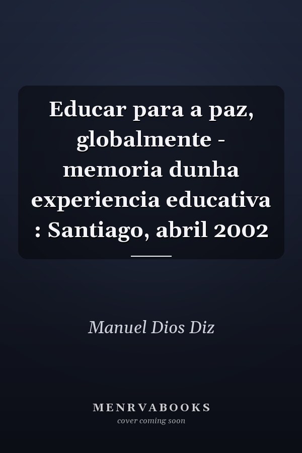 Educar para a paz, globalmente - memoria dunha experiencia educativa : Santiago, abril 2002