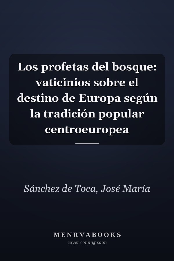 Los profetas del bosque: vaticinios sobre el destino de Europa según la tradición popular centroeuropea