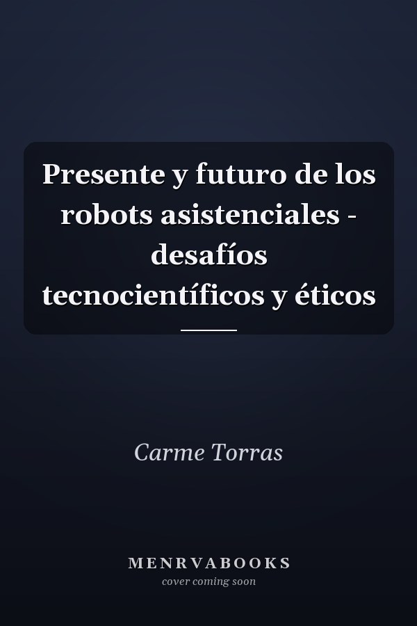 Presente y futuro de los robots asistenciales - desafíos tecnocientíficos y éticos