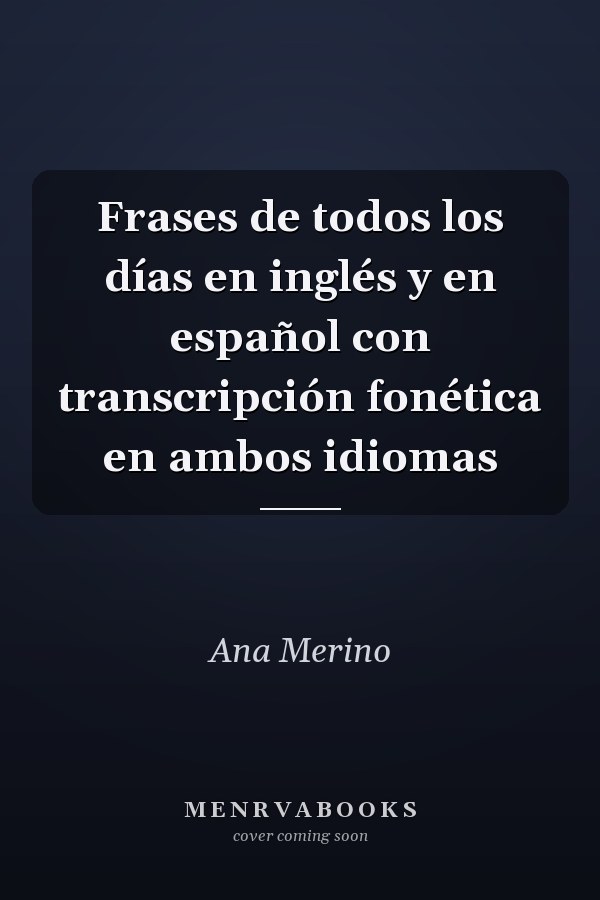 Frases de todos los días en inglés y en español con transcripción fonética en ambos idiomas
